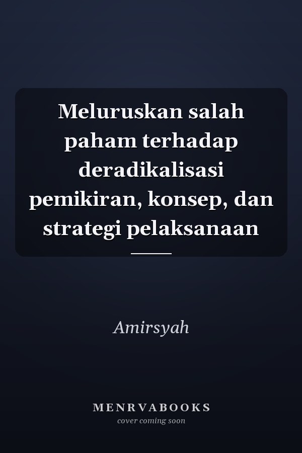 Meluruskan salah paham terhadap deradikalisasi pemikiran, konsep, dan strategi pelaksanaan