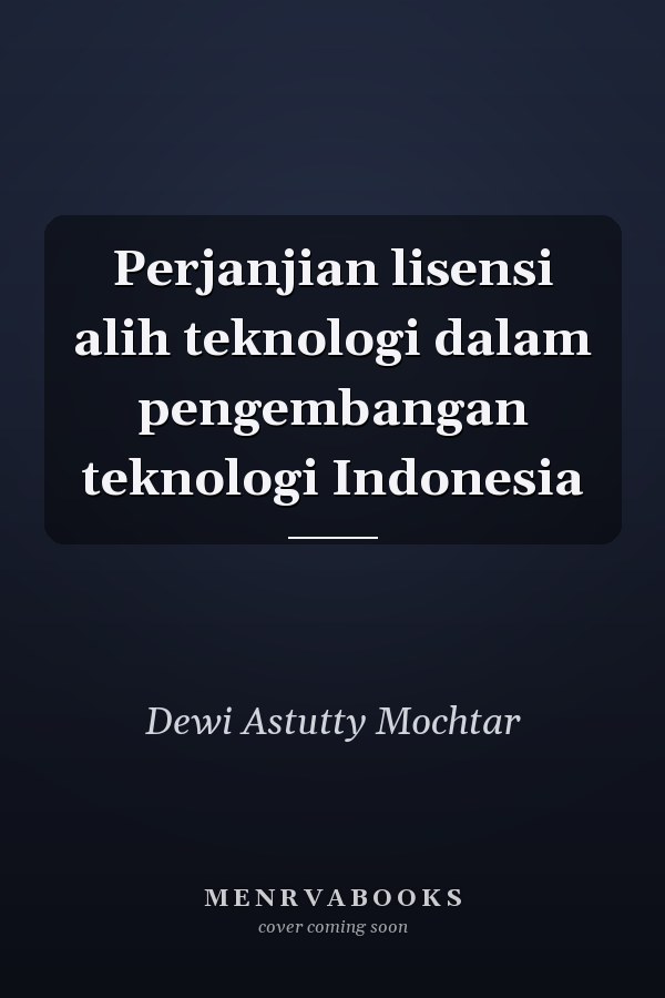 Perjanjian lisensi alih teknologi dalam pengembangan teknologi Indonesia