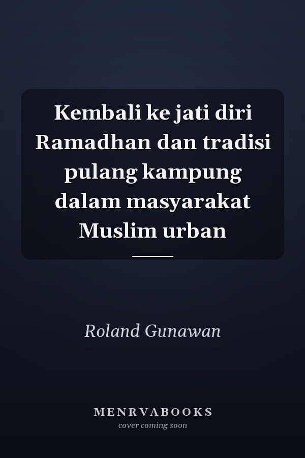 Kembali ke jati diri Ramadhan dan tradisi pulang kampung dalam masyarakat Muslim urban