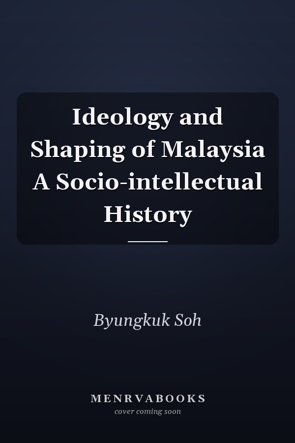 Ideology and Shaping of Malaysia A Socio-intellectual History