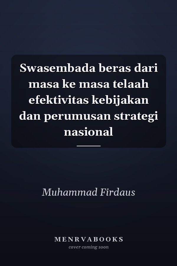 Swasembada beras dari masa ke masa telaah efektivitas kebijakan dan perumusan strategi nasional