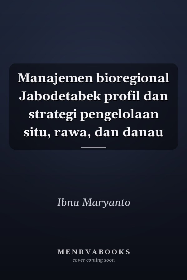 Manajemen bioregional Jabodetabek profil dan strategi pengelolaan situ, rawa, dan danau