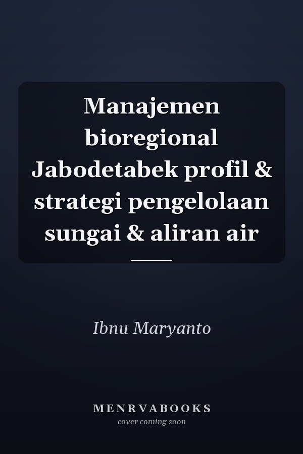 Manajemen bioregional Jabodetabek profil & strategi pengelolaan sungai & aliran air