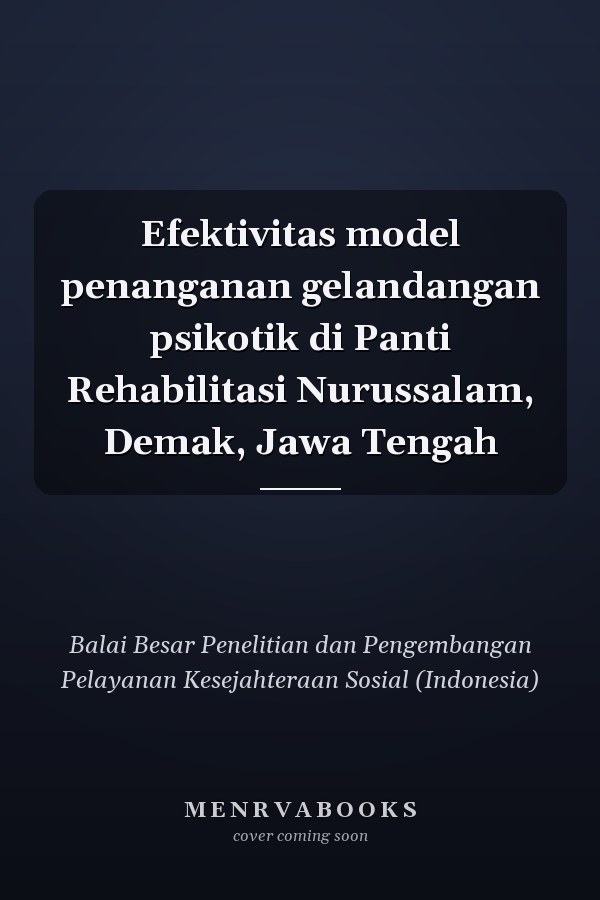 Efektivitas model penanganan gelandangan psikotik di Panti Rehabilitasi Nurussalam, Demak, Jawa Tengah