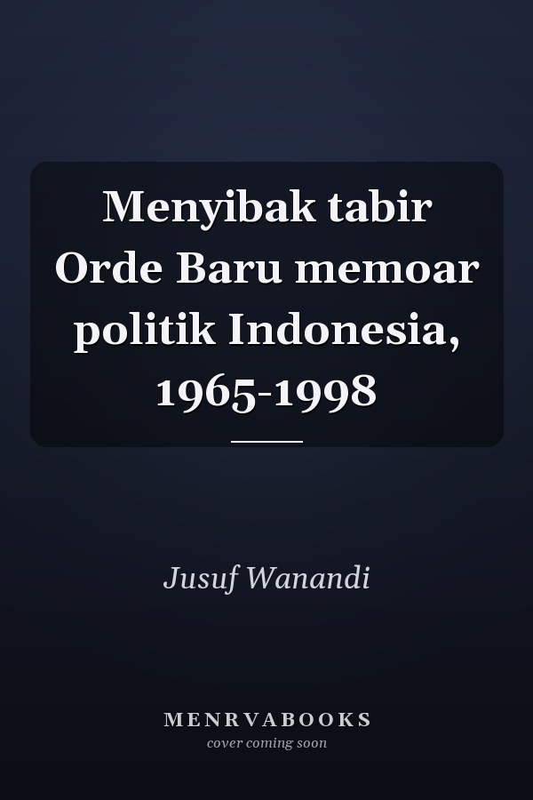 Menyibak tabir Orde Baru memoar politik Indonesia, 1965-1998