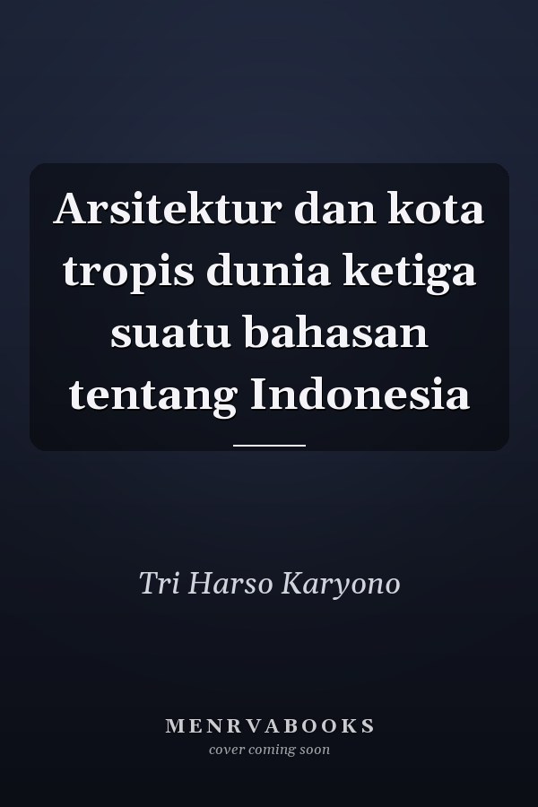 Arsitektur dan kota tropis dunia ketiga suatu bahasan tentang Indonesia
