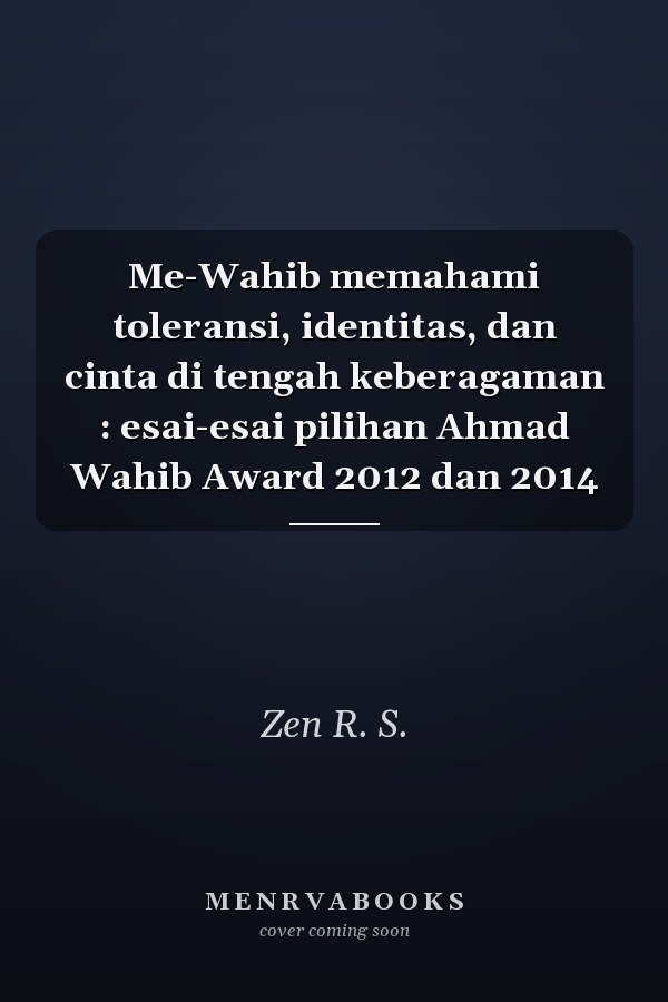 Me-Wahib memahami toleransi, identitas, dan cinta di tengah keberagaman : esai-esai pilihan Ahmad Wahib Award 2012 dan 2014