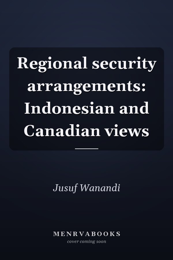 Regional security arrangements: Indonesian and Canadian views