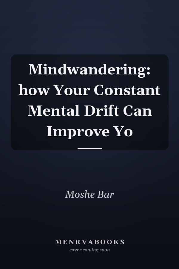 Mindwandering: how Your Constant Mental Drift Can Improve Yo