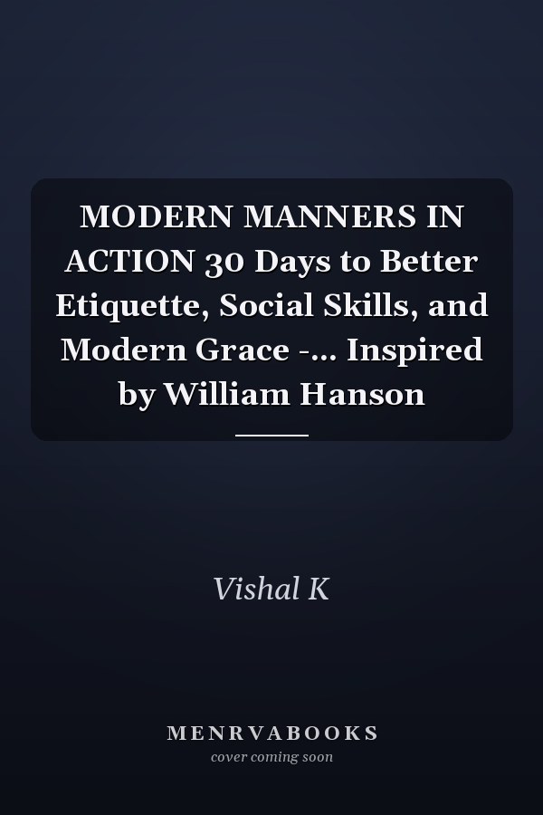 MODERN MANNERS IN ACTION 30 Days to Better Etiquette, Social Skills, and Modern Grace -... Inspired by William Hanson