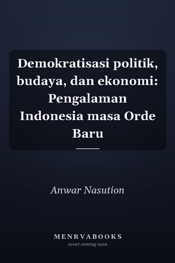 Demokratisasi politik, budaya, dan ekonomi: Pengalaman Indonesia masa Orde Baru