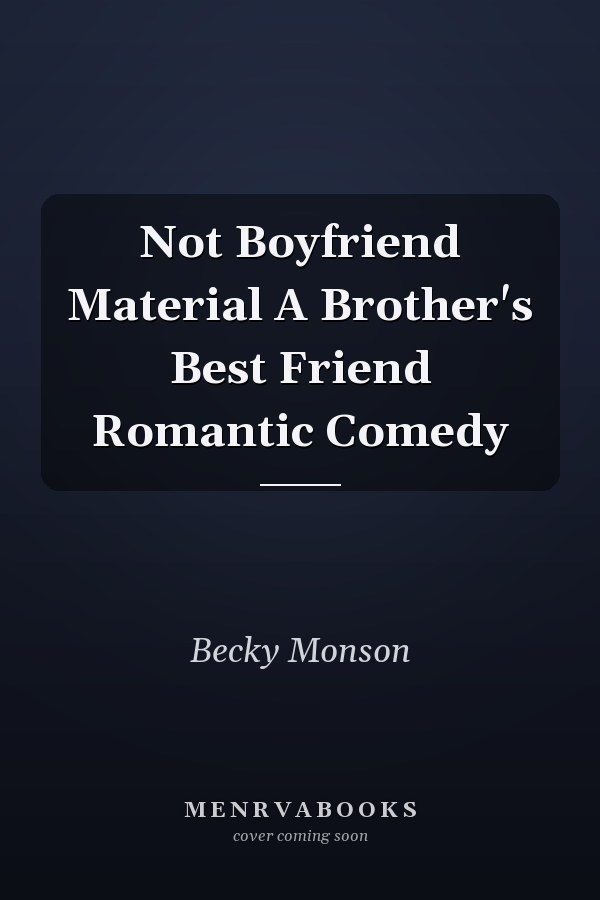 Not Boyfriend Material A Brother's Best Friend Romantic Comedy
