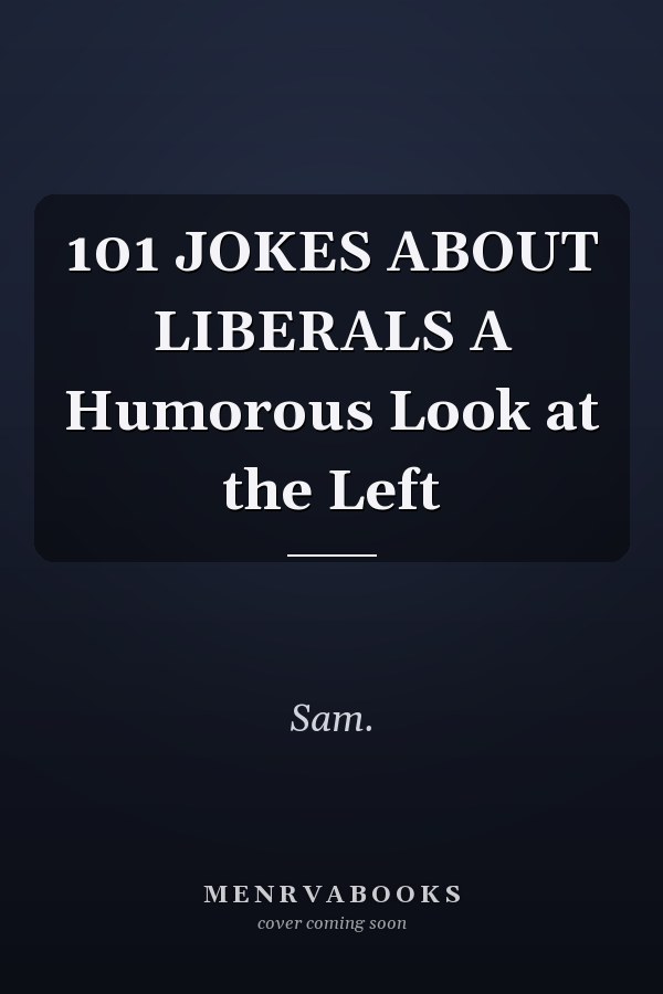 101 JOKES ABOUT LIBERALS A Humorous Look at the Left