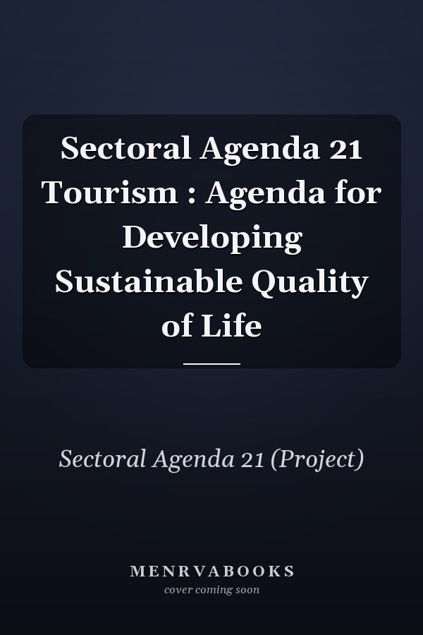 Sectoral Agenda 21 Tourism : Agenda for Developing Sustainable Quality of Life