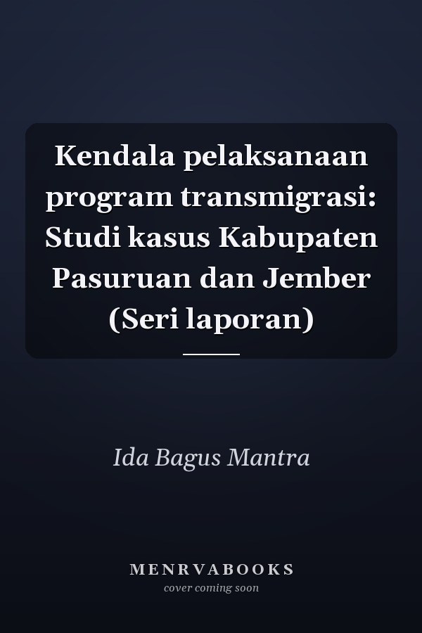 Kendala pelaksanaan program transmigrasi: Studi kasus Kabupaten Pasuruan dan Jember (Seri laporan)