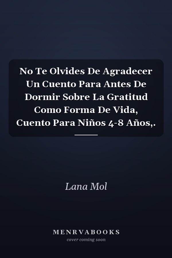 No Te Olvides De Agradecer Un Cuento Para Antes De Dormir Sobre La Gratitud Como Forma De Vida, Cuento Para Niños 4-8 Años,.