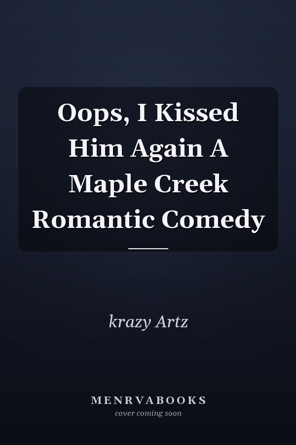Oops, I Kissed Him Again A Maple Creek Romantic Comedy
