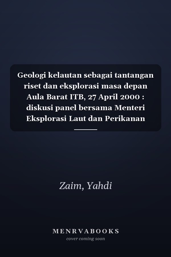 Geologi kelautan sebagai tantangan riset dan eksplorasi masa depan Aula Barat ITB, 27 April 2000 : diskusi panel bersama Menteri Eksplorasi Laut dan Perikanan