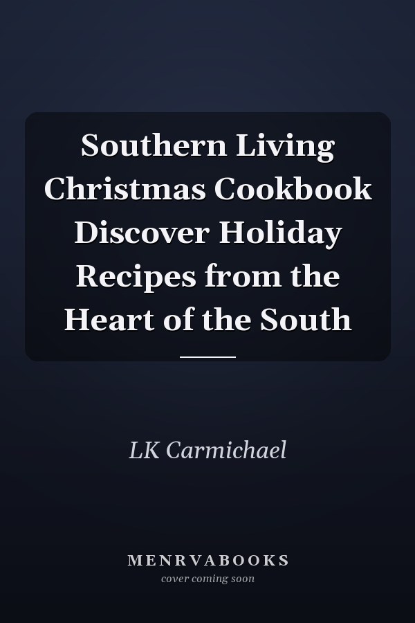 Southern Living Christmas Cookbook Discover Holiday Recipes from the Heart of the South