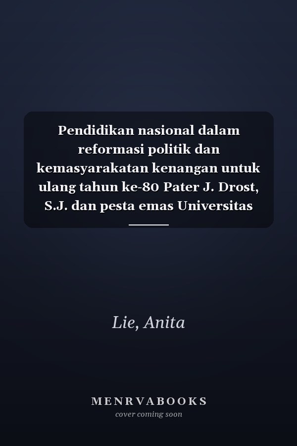 Pendidikan nasional dalam reformasi politik dan kemasyarakatan kenangan untuk ulang tahun ke-80 Pater J. Drost, S.J. dan pesta emas Universitas Sanata Dharma tahun 2005