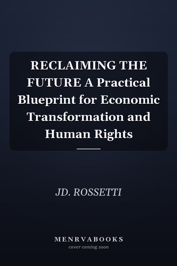 RECLAIMING THE FUTURE A Practical Blueprint for Economic Transformation and Human Rights