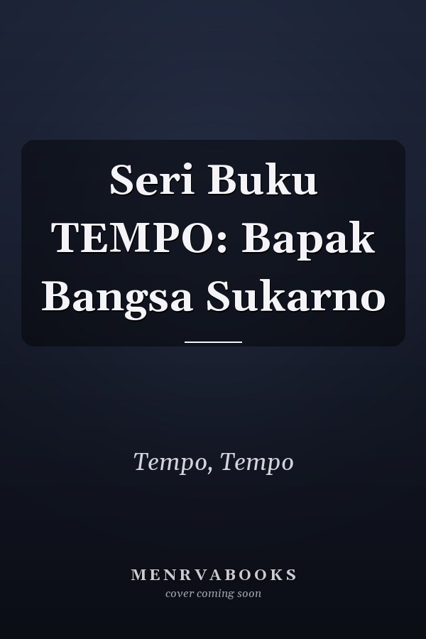 Seri Buku TEMPO: Bapak Bangsa Sukarno