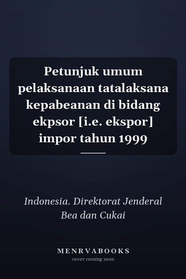 Petunjuk umum pelaksanaan tatalaksana kepabeanan di bidang ekpsor [i.e. ekspor] impor tahun 1999