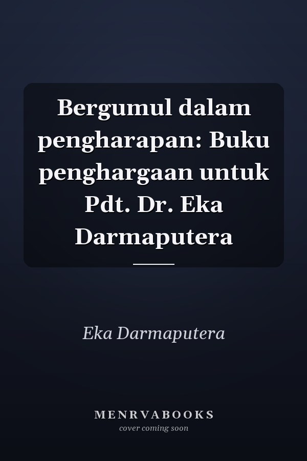 Bergumul dalam pengharapan: Buku penghargaan untuk Pdt. Dr. Eka Darmaputera