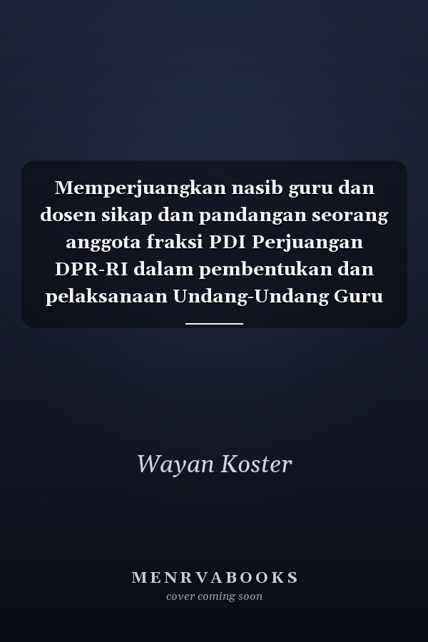 Memperjuangkan nasib guru dan dosen sikap dan pandangan seorang anggota fraksi PDI Perjuangan DPR-RI dalam pembentukan dan pelaksanaan Undang-Undang Guru dan Dosen