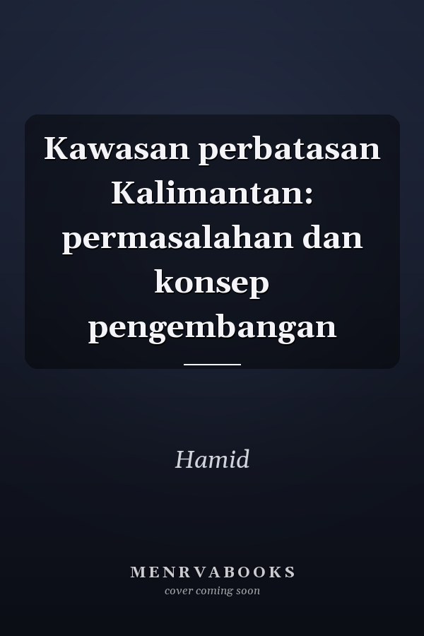 Kawasan perbatasan Kalimantan: permasalahan dan konsep pengembangan