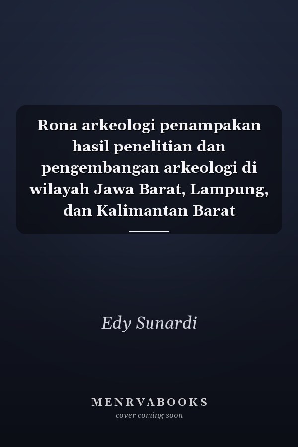Rona arkeologi penampakan hasil penelitian dan pengembangan arkeologi di wilayah Jawa Barat, Lampung, dan Kalimantan Barat
