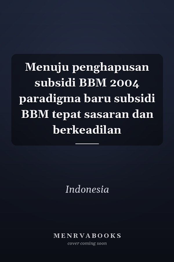 Menuju penghapusan subsidi BBM 2004 paradigma baru subsidi BBM tepat sasaran dan berkeadilan