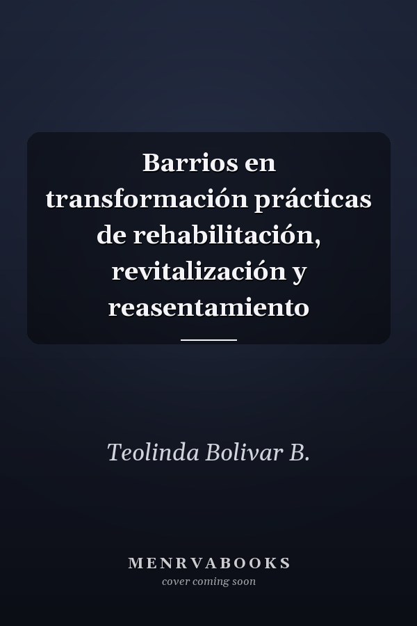 Barrios en transformación prácticas de rehabilitación, revitalización y reasentamiento