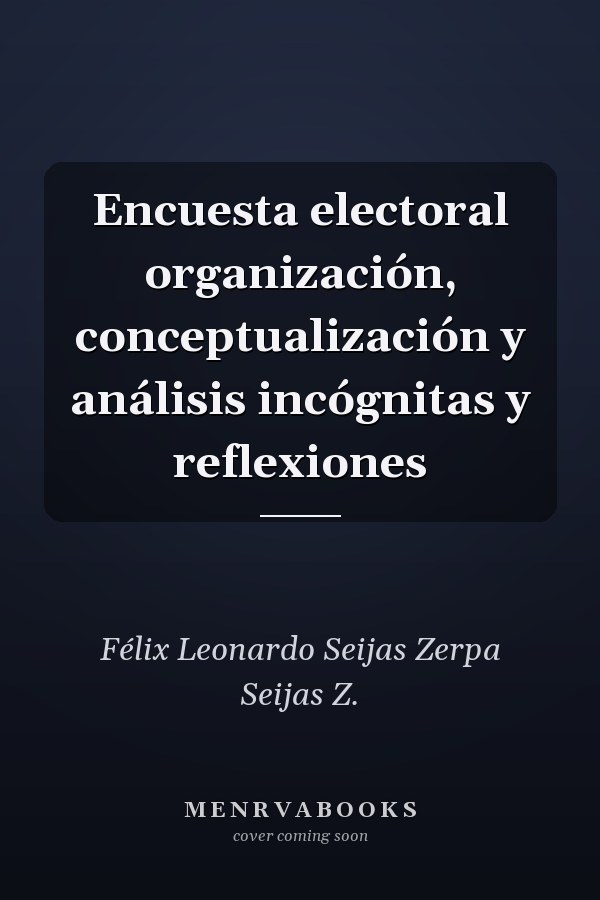 Encuesta electoral organización, conceptualización y análisis incógnitas y reflexiones