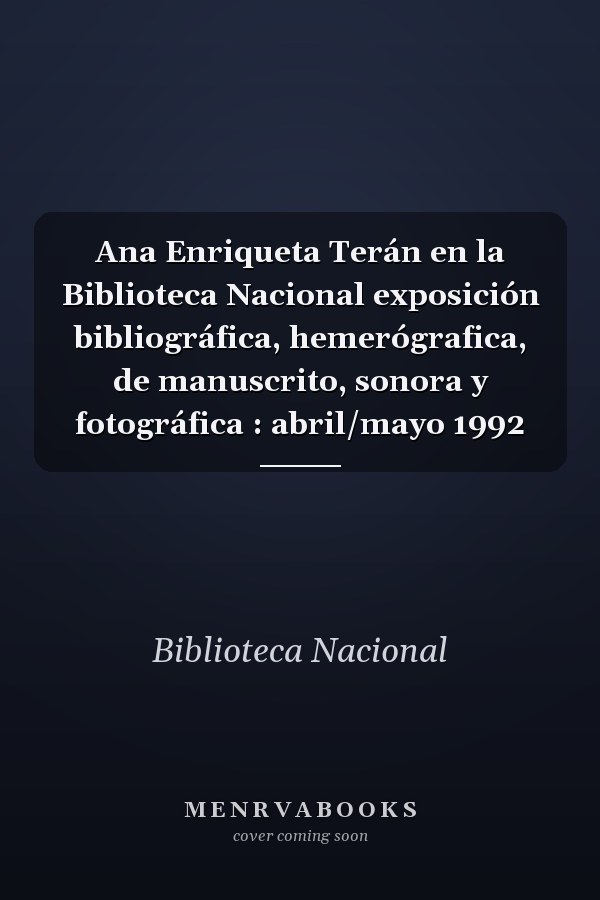 Ana Enriqueta Terán en la Biblioteca Nacional exposición bibliográfica, hemerógrafica, de manuscrito, sonora y fotográfica : abril/mayo 1992