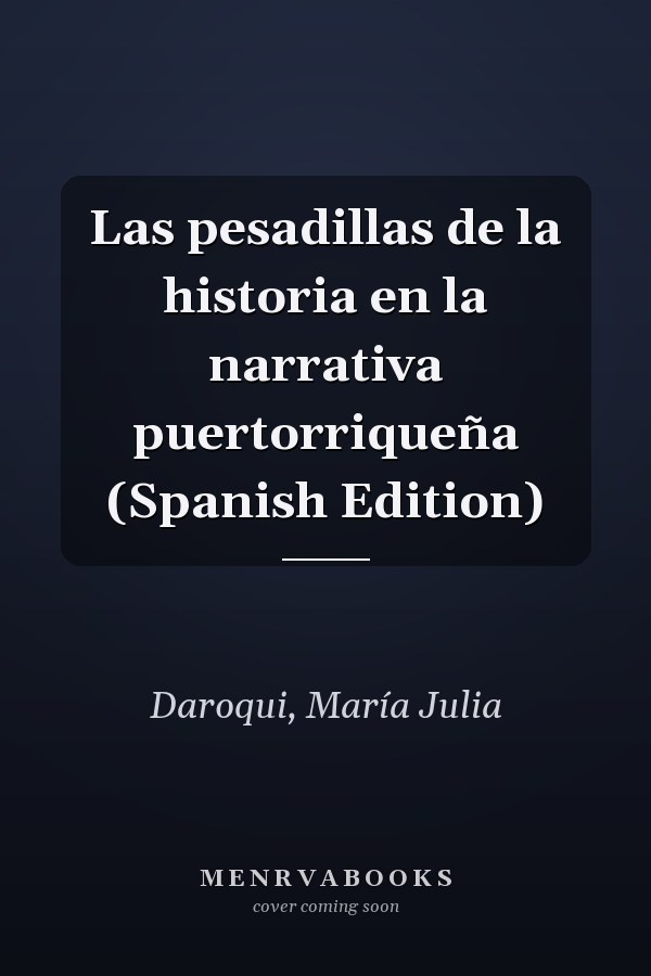 Las pesadillas de la historia en la narrativa puertorriqueña (Spanish Edition)