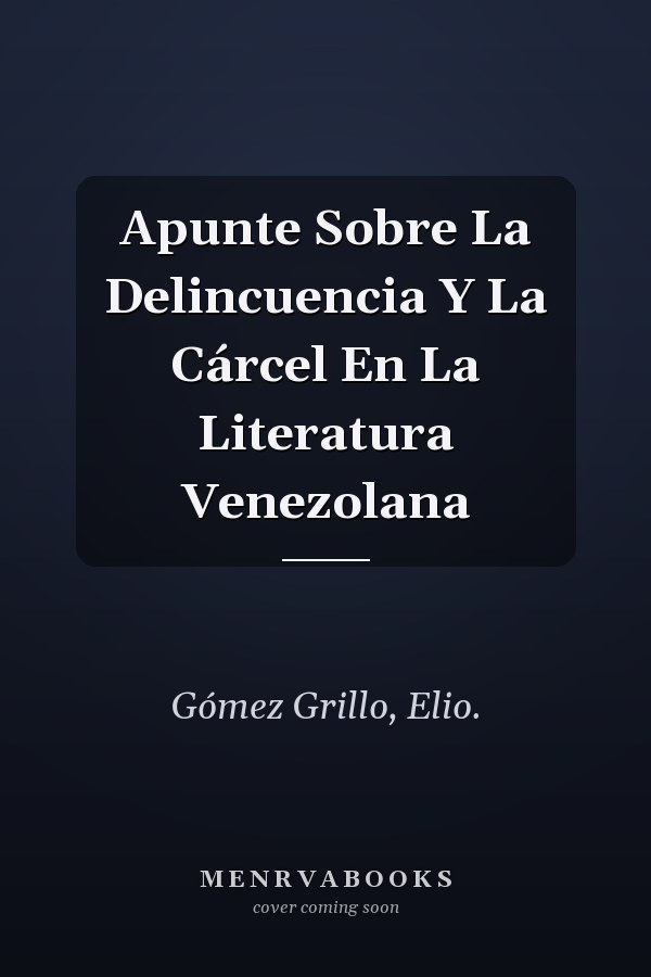Apunte Sobre La Delincuencia Y La Cárcel En La Literatura Venezolana
