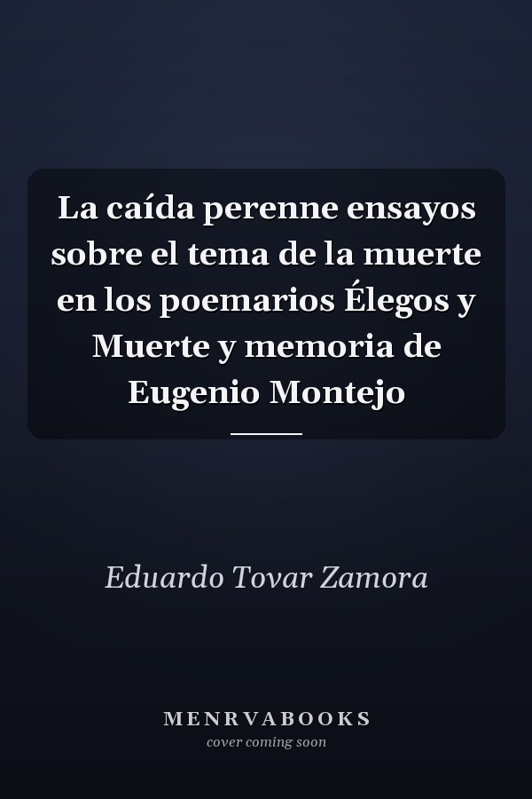 La caída perenne ensayos sobre el tema de la muerte en los poemarios Élegos y Muerte y memoria de Eugenio Montejo