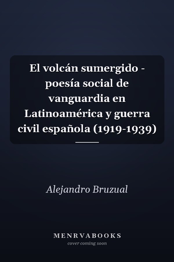El volcán sumergido - poesía social de vanguardia en Latinoamérica y guerra civil española (1919-1939)