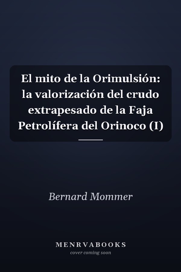 El mito de la Orimulsión: la valorización del crudo extrapesado de la Faja Petrolífera del Orinoco (I)