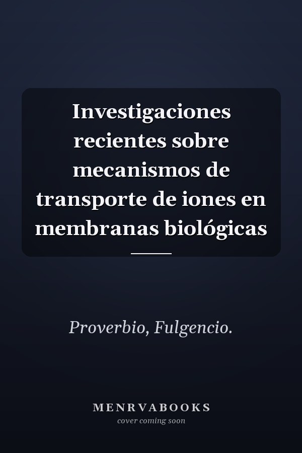 Investigaciones recientes sobre mecanismos de transporte de iones en membranas biológicas