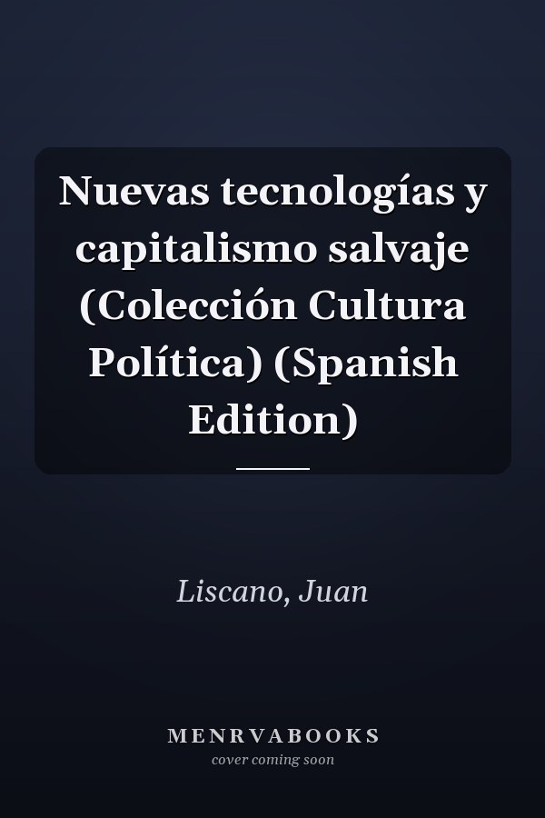 Nuevas tecnologías y capitalismo salvaje (Colección Cultura Política) (Spanish Edition)