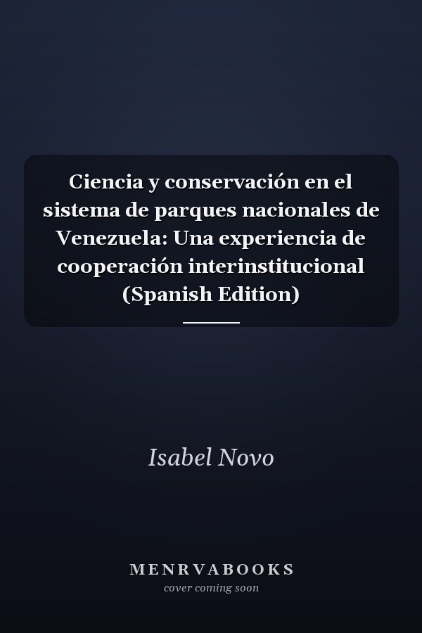 Ciencia y conservación en el sistema de parques nacionales de Venezuela: Una experiencia de cooperación interinstitucional (Spanish Edition)