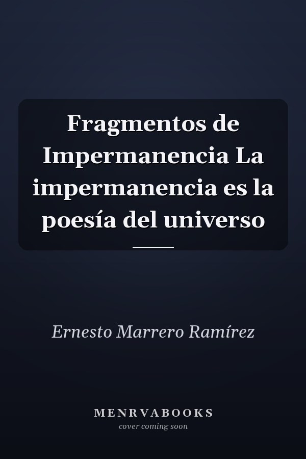 Fragmentos de Impermanencia La impermanencia es la poesía del universo
