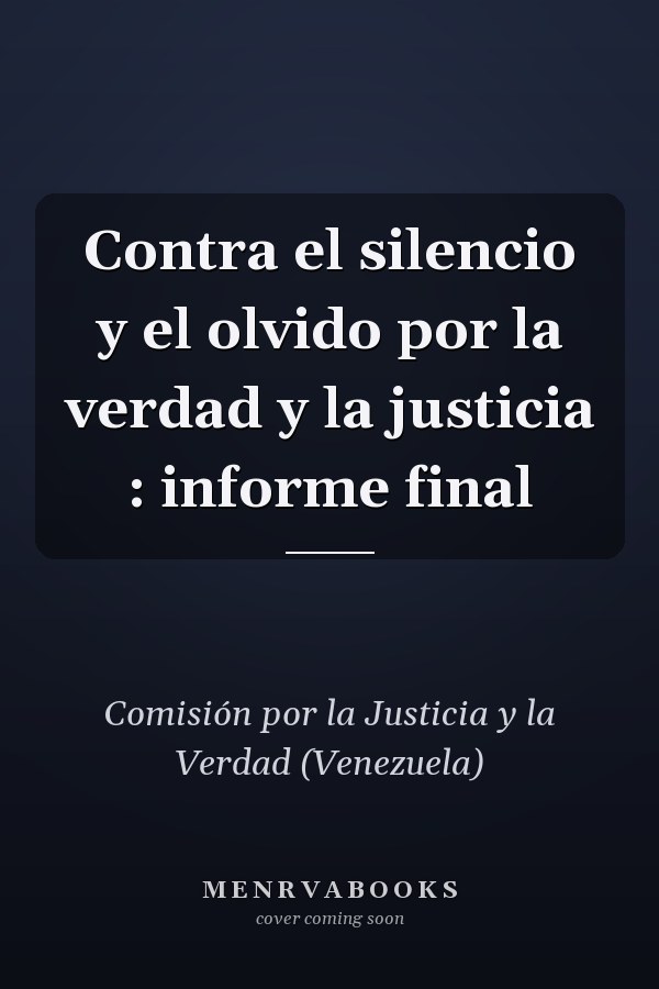 Contra el silencio y el olvido por la verdad y la justicia : informe final