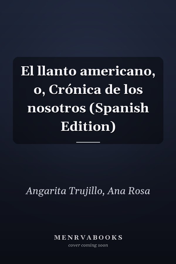 El llanto americano, o, Crónica de los nosotros (Spanish Edition)