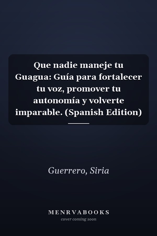 Que nadie maneje tu Guagua: Guía para fortalecer tu voz, promover tu autonomía y volverte imparable. (Spanish Edition)