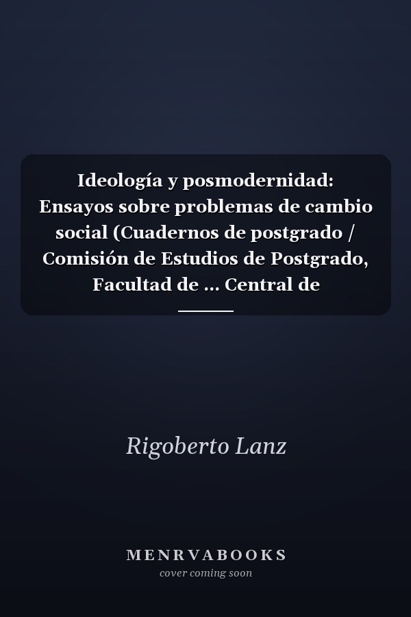 Ideología y posmodernidad: Ensayos sobre problemas de cambio social (Cuadernos de postgrado / Comisión de Estudios de Postgrado, Facultad de ... Central de Venezuela) (Spanish Edition)