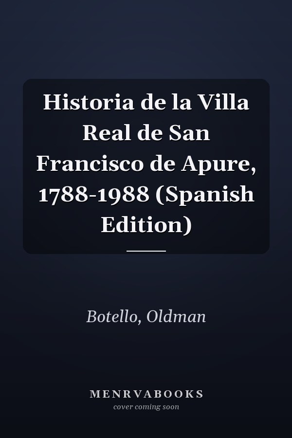 Historia de la Villa Real de San Francisco de Apure, 1788-1988 (Spanish Edition)
