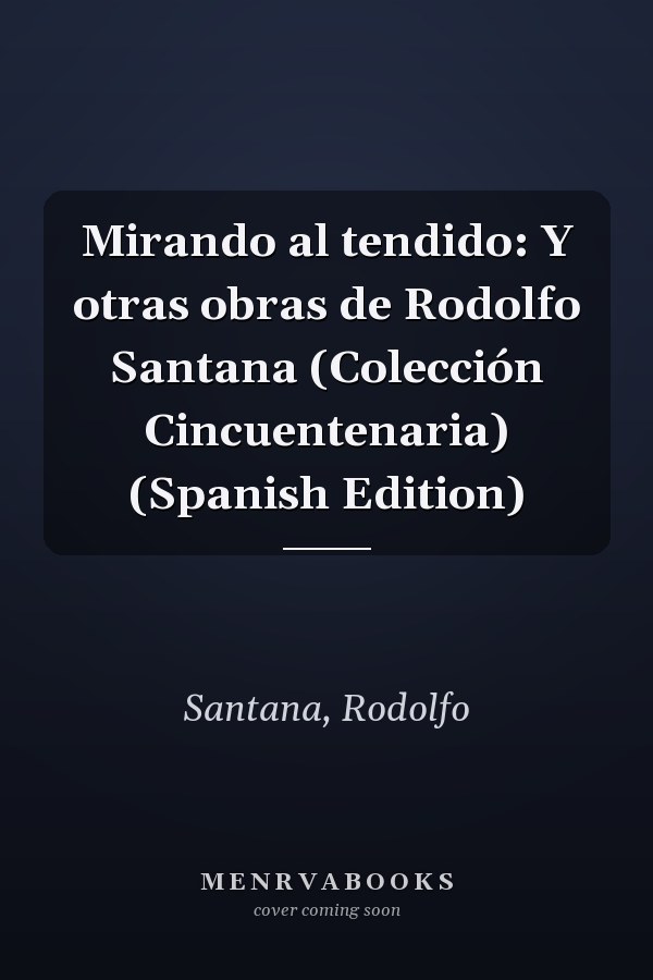 Mirando al tendido: Y otras obras de Rodolfo Santana (Colección Cincuentenaria) (Spanish Edition)